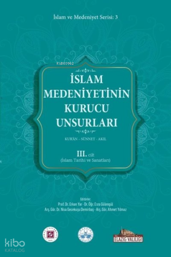 İslam Medeniyetinin Kurucu Unsurları 3. Cilt - Kur'an - Sünnet - Akıl - İslam Tarihi ve Sanatları
