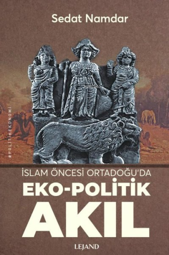 İslam Öncesi Ortadoğu'da Eko - Politik Akıl - Kitapiks.com