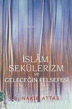 İslam, Sekülerizm Ve Geleceğin Felsefesi