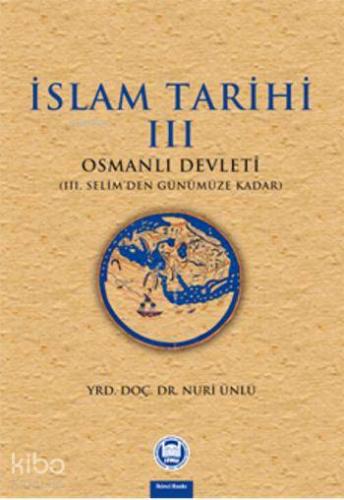 İslam Tarihi III;Osmanlı Devleti (III. Selim'den Günümüze Kadar)