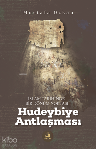 İslam Tarihinde Bir Dönüm Noktası - Hudeybiye Antlaşması - Kitapiks.c