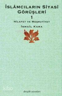 İslâmcıların Siyasî Görüşleri 1; Hilafet ve Meşrutiyet