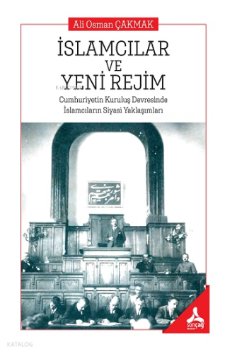 İslamcıların ve Yeni Rejim Cumhuriyetin Kuruluş Devresinde İslamcıların Siyasi Yaklaşımları