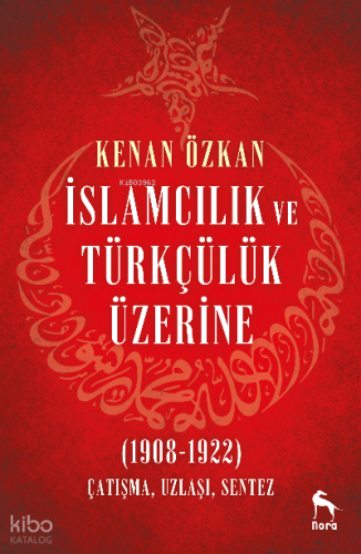 İslamcılık ve Türkçülük Üzerine (1908-1922);Çatışma, Uzlaşı, Sentez