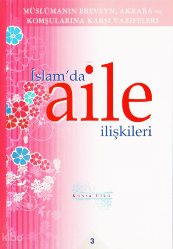 İslam'da Aile İlişkileri 3;Müslümanın Ebeveyn Akraba ve Komşularına Karşı Vazifeleri