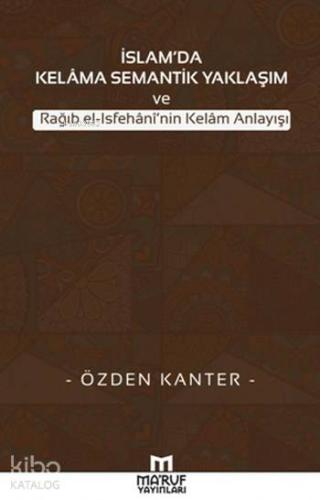 İslam'da Kelama Semantik Yaklaşım; ve Rağıb el-Isfehani'nin Kelam Anlayışı