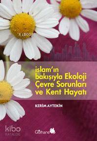 İslam'ın Bakışıyla Ekoloji Çevre Sorunları ve Kent Hayatı