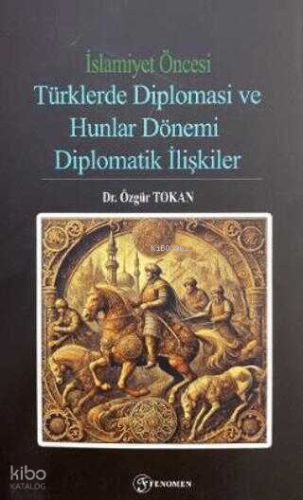 İslamiyet Öncesi Türklerde Diplomasi ve Hunlar Dönemi Diplomatik İlişkiler