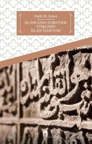 İslamlaşma Sürecinde Türklerin İslam Tasavvuru - Kitapiks.com