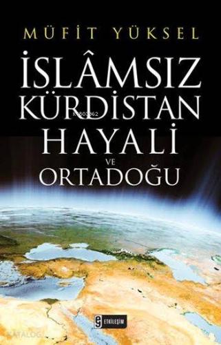 İslâmsız Kürdistan Hayali ve Ortadoğu
