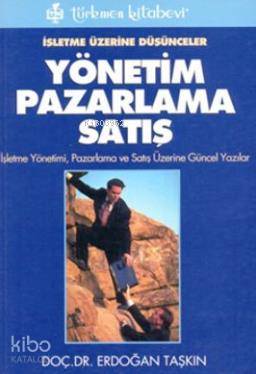 İşletme Üzerine Düşünceler - Yönetim Pazarlama Satış; İşletme Yönetimi, Pazarlama ve Satış Üzerine Güncel Yazlar