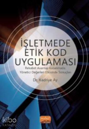 İşletmede Etik Kod Uygulaması;Rekabet Avantajı Kazanmada, Yönetici Değerleri Etkisinde Sonuçları