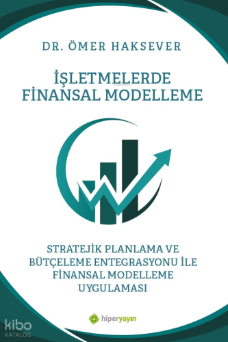 İşletmelerde Finansal Modelleme Stratejik Planlama ve Bütçeleme Entegrasyonu ile 	Finansal Modelleme Uygulaması