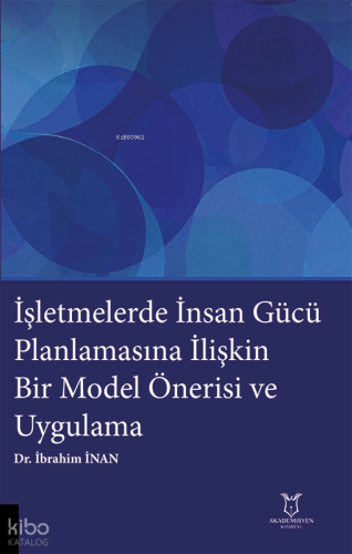 İşletmelerde İnsan Gücü Planlamasına İlişkin Bir Model Önerisi ve Uygulama