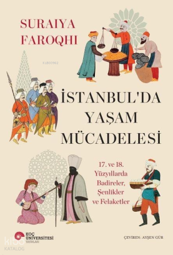 İstanbul’da Yaşam Mücadelesi -  17. ve 18. Yüzyıllarda Badireler, Şenlikler ve Felaketler