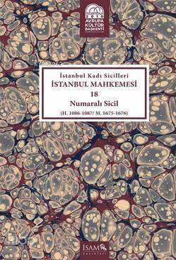 İstanbul Kadı Sicilleri İstanbul Mahkemesi 18 Numaralı Sicil; H. 1086 - 1087 / M. 1675 - 1676