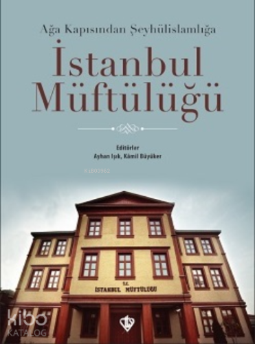 İstanbul Müftülüğü;Ağa Kapısından Şeyhülislamlığa - Kitapiks.com