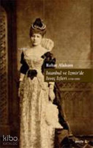 İstanbul ve İzmirde İsveç İzleri; 1730-1930