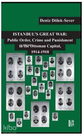 Istanbul's Great War. Public Order, Crime and Punishment in The Ottoman Capital (1914-1918)