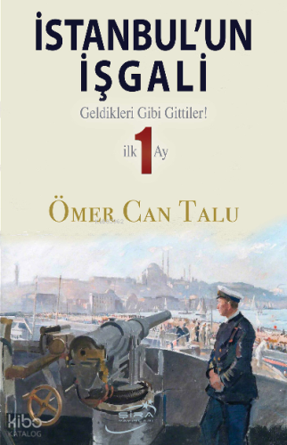 İstanbul'un İşgali;Geldikleri Gibi Gittiler! İlk 1 Ay
