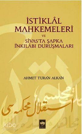 İstiklâl Mahkemeleri ve Sivas'ta Şapka İnkılâbı Duruşmaları