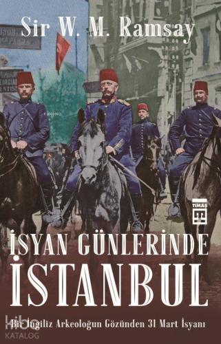 İsyan Günlerinde İstanbul; Bir İngiliz Arkeoloğun Gözünden 31 Mart İsyanı