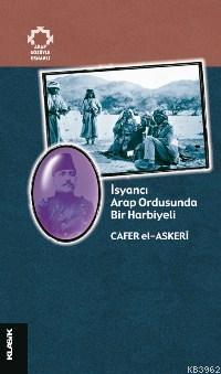 İsyancı Arap Ordusunda Bir Harbiyeli; Arap Gözüyle Osmanlı - Kitapiks.