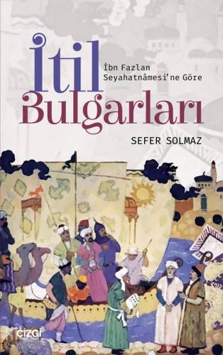 İtil Bulgarları; İbn Fazlan Seyahatnamesi'ne Göre - Kitapiks.com