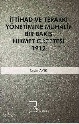 İttihad Ve Terakki Yönetimine Muhalif Bir Bakış Hikmet Gazetesi 1912