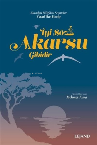 İyi Söz Akarsu Gibidir - Kutadgu Bilig'den Seçmeler - Kitapiks.com
