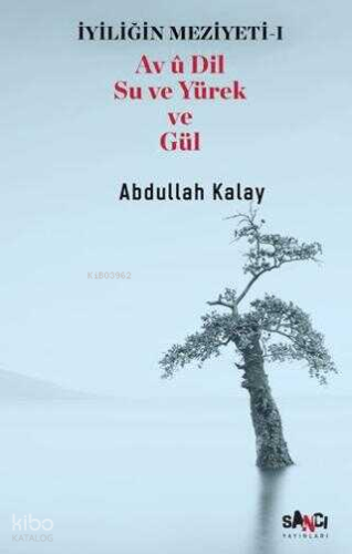 İyiliğin Meziyeti 1 - Av u Dil Su ve Yürek ve Gül