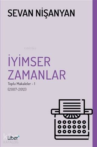 İyimser Zamanlar; Toplu Makaleler 1 - (2007-2012)