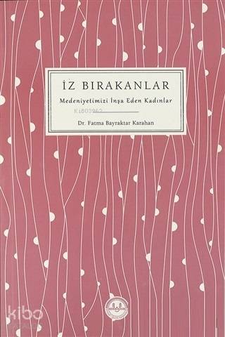 İz Bırakanlar Medeniyetimizi İnşa Eden Kadınlar - Kitapiks.com
