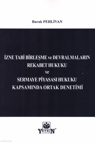 İzne Tabi Birleşme ve Devralmaların Rekabet Hukuku ve Sermaye Piyasası Hukuku Kapsamında Ortak Denetimi