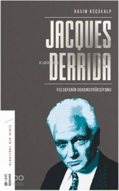Jacques Derrida; Felsefenin Dekonstrüksiyonu