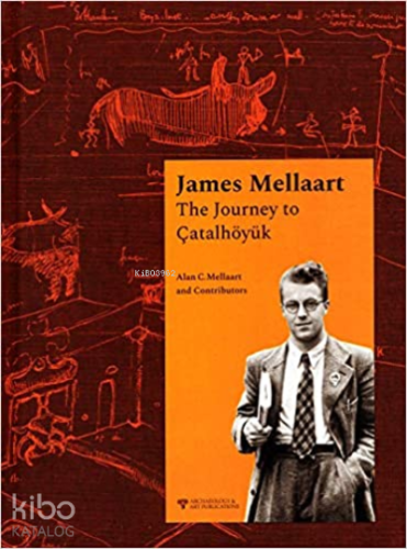 James Mellaart The Journey to Çatalhöyük