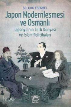 Japon Modernleşmesi ve Osmanlı; Japonyanın Türk Dünyası ve İslam Polit