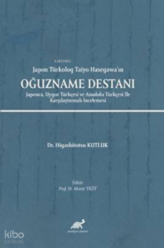 Japon Türkolog Taiyo Hasegawa’ın Oğuzname Destanı ;Japonca, Uygur Türkçesi ve Anadolu Türkçesi İle Karşılaştırmalı İncelemesi