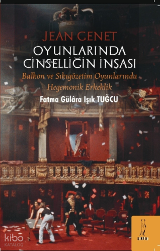 Jean Genet Oyunlarında Cinselliğin İnşası: Balkon ve Sıkıgözetim Oyunlarında Hegemonik Erkeklik
