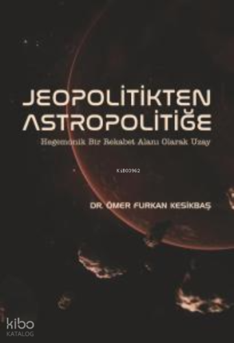 Jeopolitikten Astropolitiğe -; Hegemonik Bir Rekabet Alanı Olarak Uzay