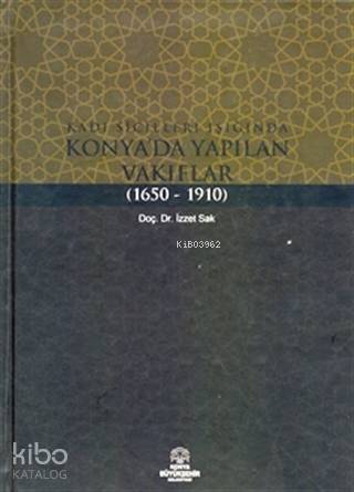 Kadı Sicilleri Işığında Konya'da Yapılan Vakıflar (1650 - 1910)