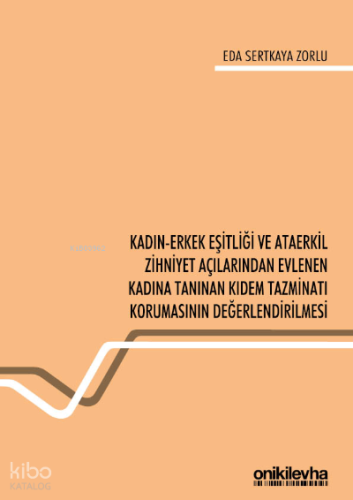 Kadın-Erkek Eşitliği ve Ataerkil Zihniyet Açılarından Evlenen Kadına Tanınan Kıdem Tazminatı Korumasının Değerlendirilmesi