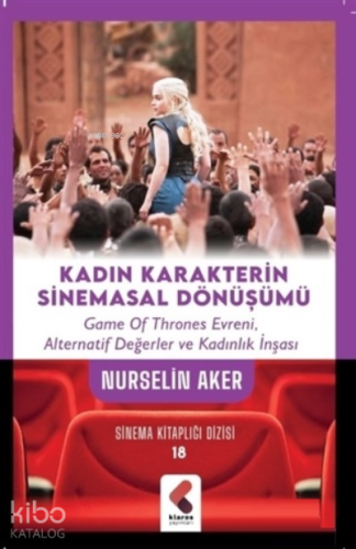 Kadın Karakterin Sinemasal Dönüşümü;Game Of Thrones Evreni, Alternatif Değerler ve Kadınlık İnşası