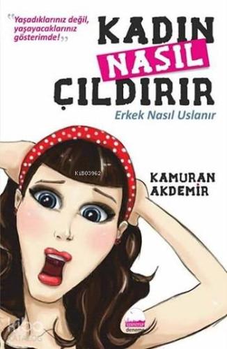 Kadın Nasıl Çıldırır; Erkek Nasıl Uslanır