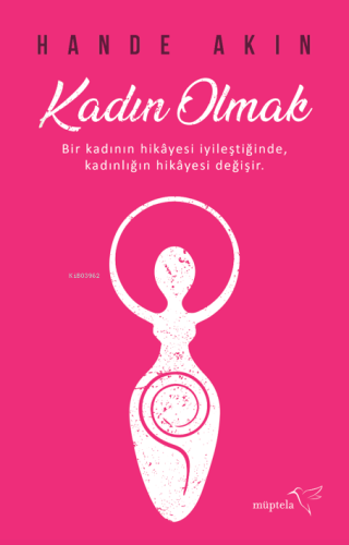 Kadın Olmak;Bir Kadının Hikayesi İyileştiğinde Kadınlığın Hikayesi Değişir