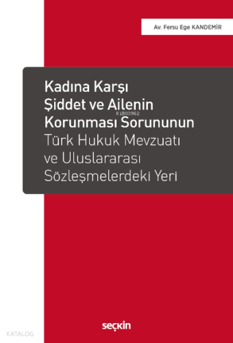Kadına Karşı Şiddet ve Ailenin Korunması Sorununun Türk Hukuk Mevzuatı ve Uluslararası Sözleşmelerdeki Yeri