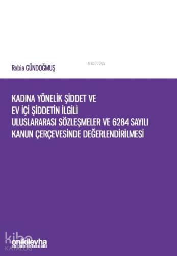 Kadına Yönelik Şiddet ve Ev İçi Şiddetin İlgili Uluslararası Sözleşmeler; 6284 Sayılı Kanun Çerçevesinde Değerlendirilmesi