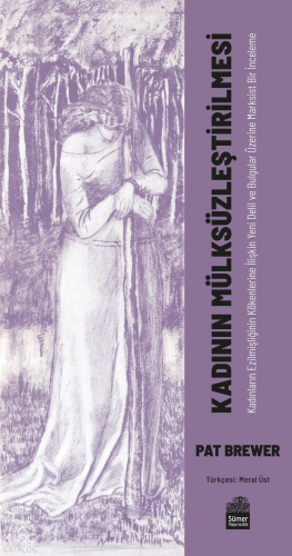 Kadının Mülksüzleştirilmesi;Kadınların Ezilmişliğinin Kökenlerine İlişkin Yeni Delil ve Bulgular Üzerine Marksist Bir İnceleme
