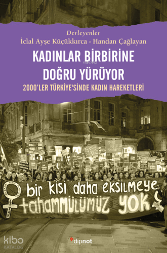 Kadınlar Birbirlerine Doğru Yürüyor;2000'ler Türkiye'sinde Kadın Hareketleri