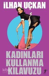 Kadınları Kullanma Kılavuzu - Kitapiks.com